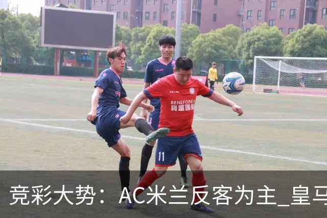竞彩大势：AC米兰反客为主 皇马值得高看